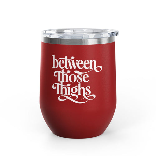 12oz Wine Tumbler Between Those Thighs Insulated Stainless Steel Cup